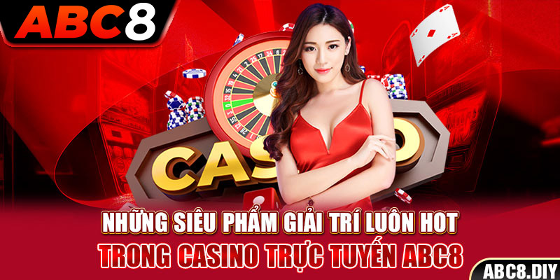 Những siêu phẩm giải trí luôn hot trong Casino trực tuyến ABC8