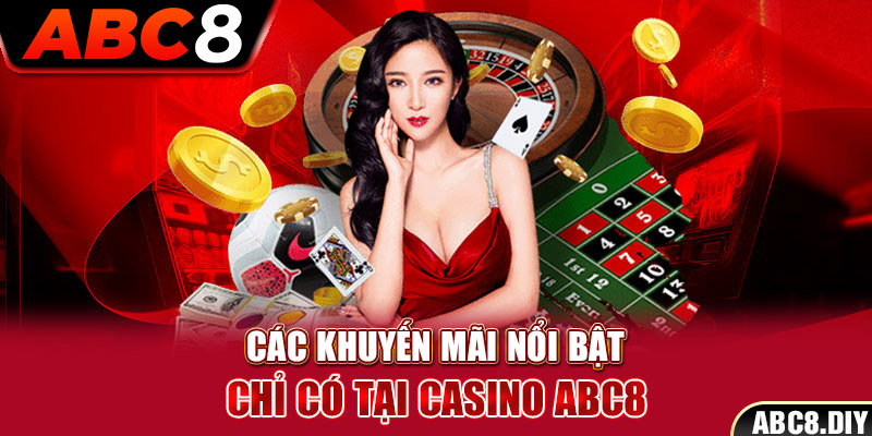 Các khuyến mãi nổi bật chỉ có tại Casino ABC8