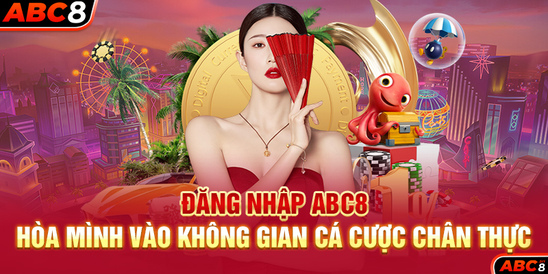 Đăng Nhập ABC8 – Hòa Mình Vào Không Gian Cá Cược Chân Thực