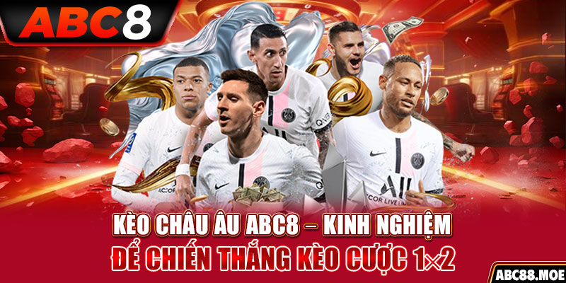 Kèo Châu Âu ABC8 – Kinh Nghiệm Để Chiến Thắng Kèo Cược 1×2