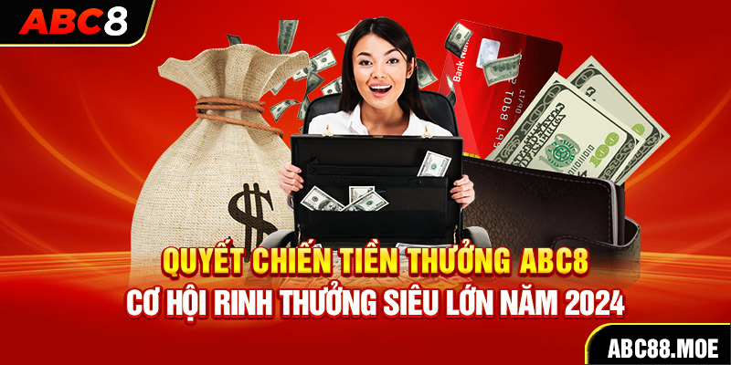 Quyết Chiến Tiền Thưởng ABC8 – Cơ Hội Rinh Thưởng Siêu Lớn Năm 2024